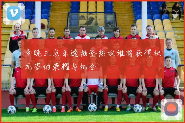 今晚三点乐透抽签热议谁将获得状元签的荣耀与机会