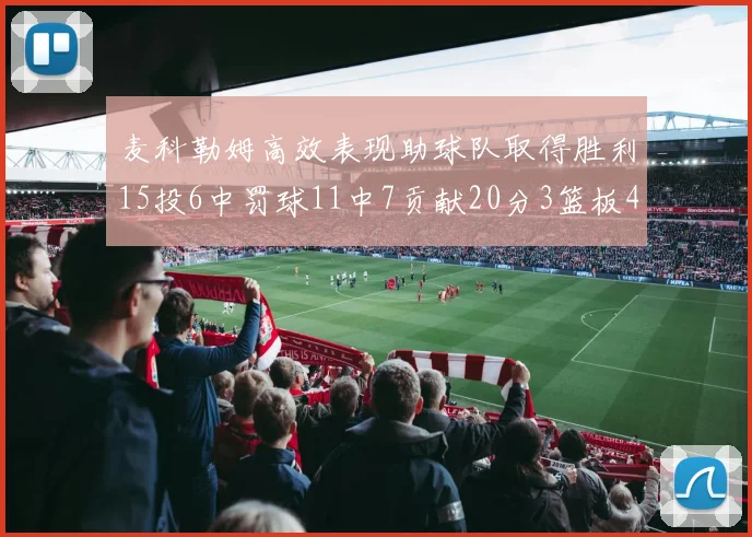 麦科勒姆高效表现助球队取得胜利15投6中罚球11中7贡献20分3篮板4助攻