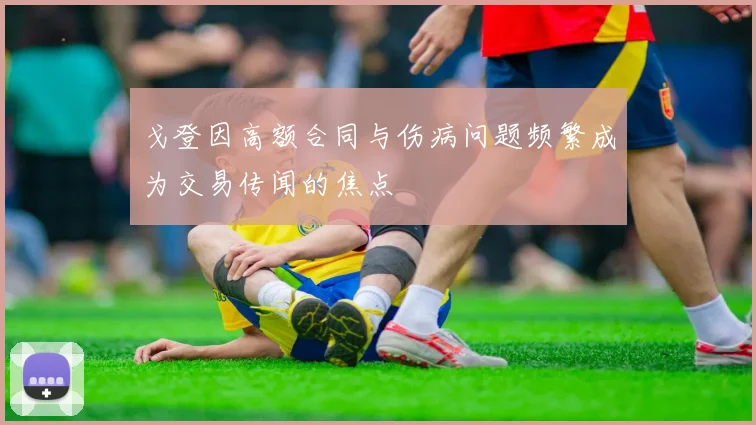 戈登因高额合同与伤病问题频繁成为交易传闻的焦点