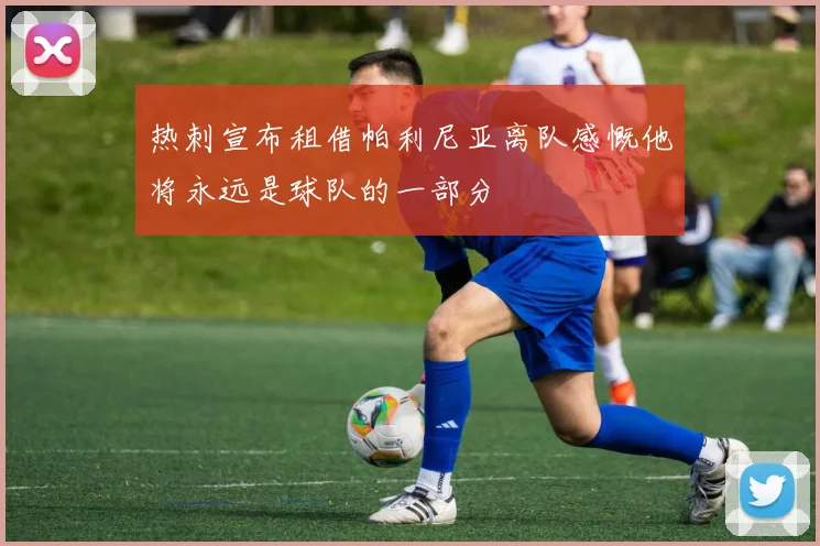 热刺宣布租借帕利尼亚离队感慨他将永远是球队的一部分