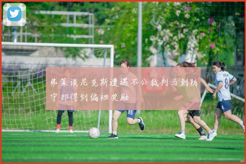 弗莱谈尼克斯遭遇不公裁判马刺防守却得到偏袒奖励