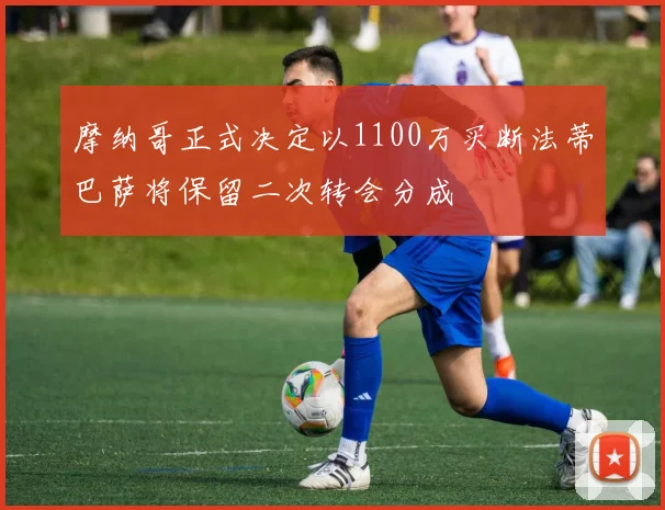 摩纳哥正式决定以1100万买断法蒂巴萨将保留二次转会分成